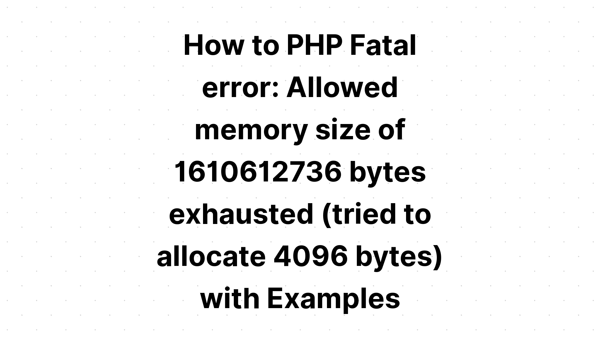 Làm thế nào để PHP Lỗi nghiêm trọng. Đã hết kích thước bộ nhớ cho phép là 1610612736 byte (đã cố phân bổ 4096 byte) với các ví dụ